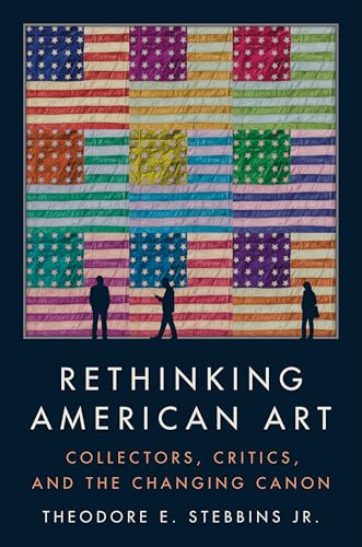 Rethinking American Art: Collectors, Critics, and the Changing Canon