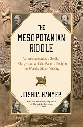 The Mesopotamian Riddle: An Archaeologist, a Soldier, a Clergyman, and the Race to Decipher the World's Oldest Writing