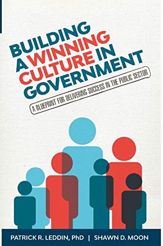 Building A Winning Culture In Government: A Blueprint for Delivering Success in the Public Sector (Public Sector Leadership Skills)