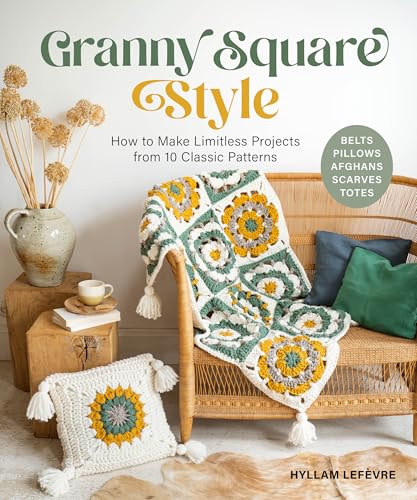 Granny Square Style: How to Make Limitless Projects from 10 Classic Patterns (Belts, Pillows, Afghans, Scarves, Totes)
