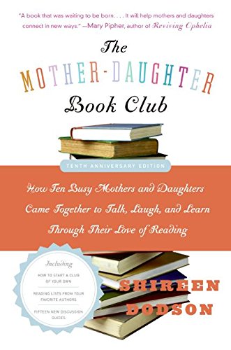 The Mother-Daughter Book Club Rev Ed.: How Ten Busy Mothers and Daughters Came Together to Talk, Laugh, and Learn Through Their Love of Reading
