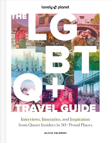 Lonely Planet The LGBTQ+ Travel Guide: Interviews, Itineraries, & Inspiration from Insiders in 50 Proud Places Around the Globe