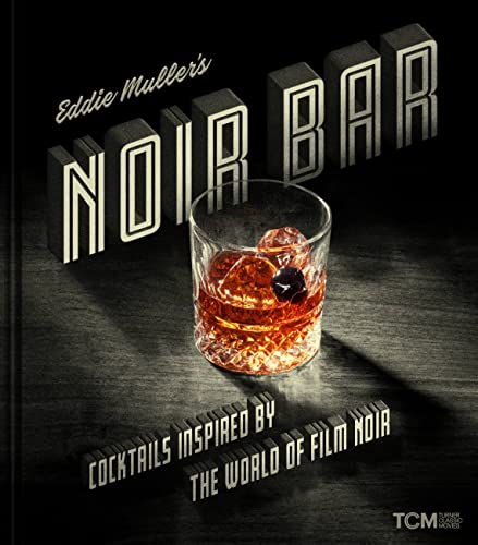 Eddie Muller's Noir Bar: Cocktails Inspired by the World of Film Noir (Turner Classic Movies)