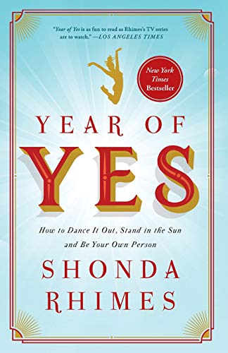 Year of Yes: How to Dance It Out, Stand In the Sun and Be Your Own Person