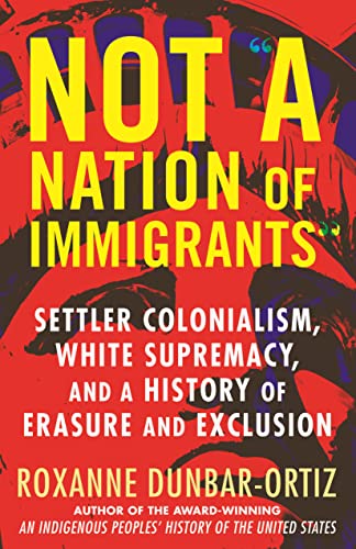 Not 'A Nation of Immigrants': Settler Colonialism, White Supremacy, and a History of Erasure and Exclusion