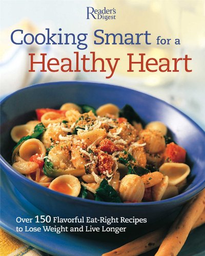 Cooking Smart for a Healthy Heart: Over 150 Flavorful Eat-right Recipes to Lose Weight and Live Longer