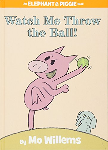 Watch Me Throw the Ball! (An Elephant and Piggie Book)