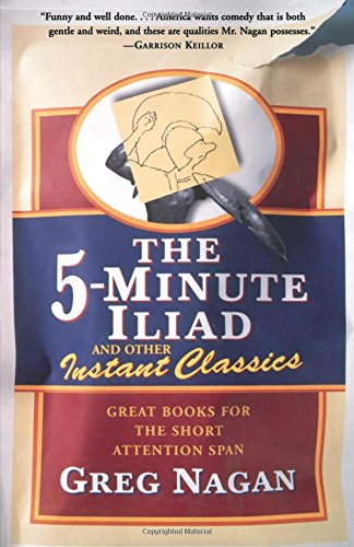 The Five Minute Iliad And Other Instant Classics: Great Books For The Short Attention Span