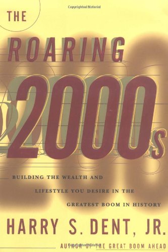 The Roaring 2000s: Building the Wealth and Life Style You Desire in the Greatest Boom in History