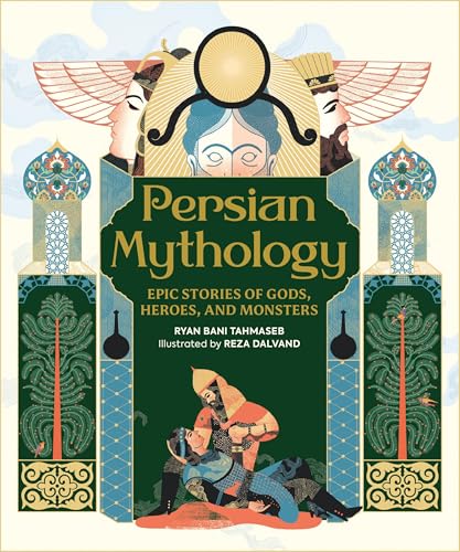 Persian Mythology: Epic Stories of Gods, Heroes, and Monsters