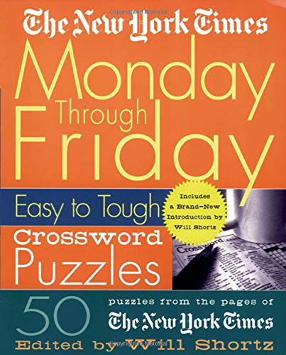 The New York Times Monday Through Friday Easy to Tough Crossword Puzzles: 50 Puzzles from the Pages of The New York Times (New York Times Crossword Puzzles)