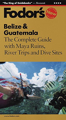 Belize & Guatemala: The Complete Guide with Maya Ruins, River Trips and Dive Sites