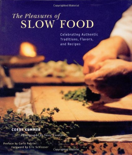 The Pleasures of Slow Food: Celebrating Authentic Traditions, Flavors, and Recipes