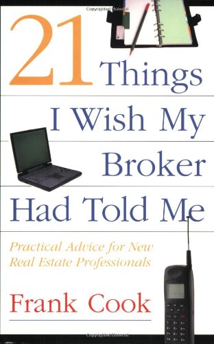 21 Things I Wish My Broker Had Told Me: Practical Advice for New Real Estate Professionals.