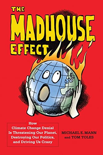 The Madhouse Effect: How Climate Change Denial Is Threatening Our Planet, Destroying Our Politics, and Driving Us Crazy