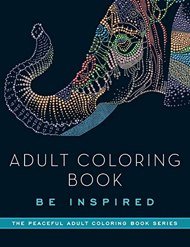 Adult Coloring Book: Be Inspired (Peaceful Adult Coloring Book Series)