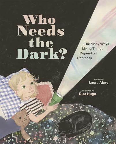 Who Needs the Dark?: The Many Ways Living Things Depend on Darkness