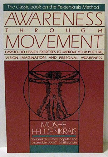 Awareness Through Movement: Easy-to-Do Health Exercises to Improve Your Posture, Vision, Imagination, and Personal Awareness