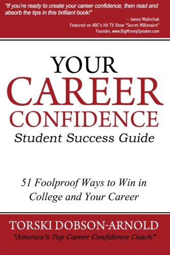 Your Career Confidence Student Success Guide: 51 Foolproof Ways to Win in College & Your Career