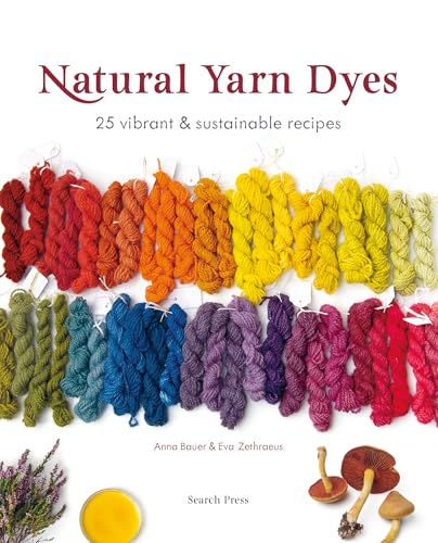 Natural Yarn Dyes: 25 vibrant and sustainable recipes