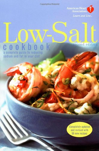 American Heart Association Low-Salt Cookbook, Second Edition: A Complete Guide to Reducing Sodium and Fat in Your Diet