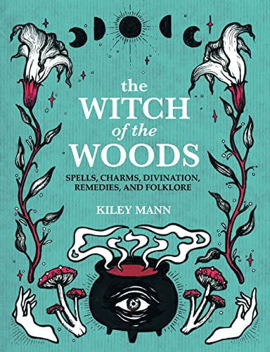 The Witch of The Woods: Spells, charms, divination, remedies, and folklore