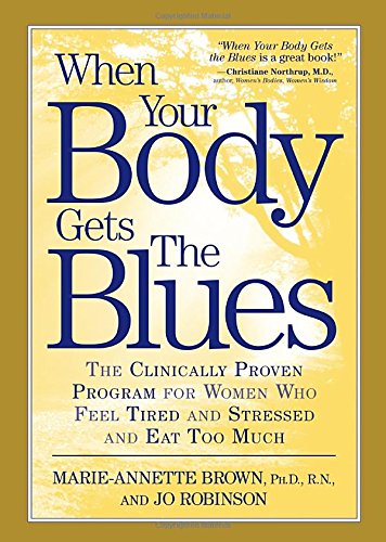 When Your Body Gets the Blues: The Clinically Proven Program for Women Who Feel Tired, Stressed, and Eat Too Much!