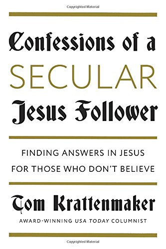 Confessions of a Secular Jesus Follower: Finding Answers in Jesus for Those Who Don't Believe