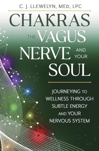 Chakras, the Vagus Nerve, and Your Soul: Journeying to Wellness Through Subtle Energy and Your Nervous System (Chakras and the Vagus Nerve, 2)