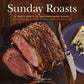 Sunday Roasts: A Year's Worth of Mouthwatering Roasts, from Old-Fashioned Pot Roasts to Glorious Turkeys, and Legs of Lamb