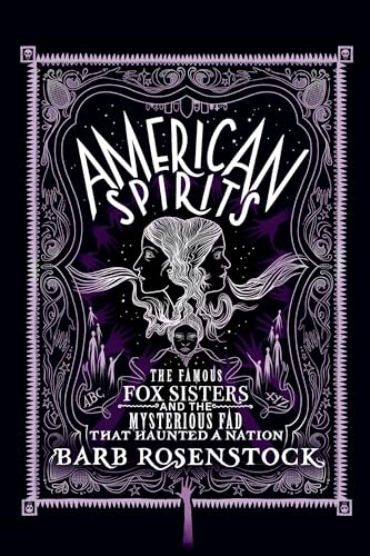 American Spirits: The Famous Fox Sisters and the Mysterious Fad that Haunted a Nation