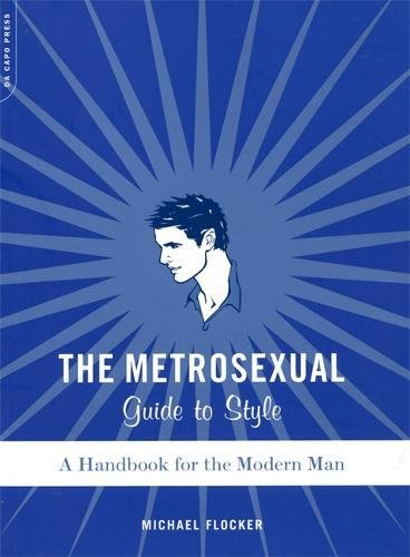 The Metrosexual Guide To Style: A Handbook For The Modern Man