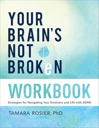 Your Brain's Not Broken Workbook: Strategies for Navigating Your Emotions and Life with ADHD
