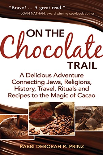 On the Chocolate Trail: A Delicious Adventure Connecting Jews, Religions, History, Travel, Rituals and Recipes to the Magic of Cacao