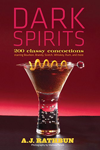 Dark Spirits: 200 Classy Concoctions Starring Bourbon, Brandy, Scotch, Whiskey, Rum and More