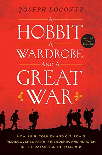 A Hobbit, a Wardrobe, and a Great War: How J.R.R. Tolkien and C.S. Lewis Rediscovered Faith, Friendship, and Heroism in the Cataclysm of 1914-1918