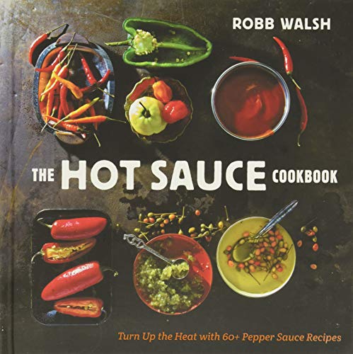 The Hot Sauce Cookbook: Turn Up the Heat with 60+ Pepper Sauce Recipes