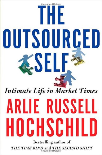 The Outsourced Self: Intimate Life in Market Times