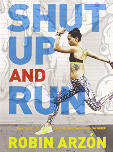 Shut Up and Run: How to Get Up, Lace Up, and Sweat with Swagger