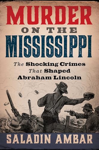 Murder on the Mississippi: The Shocking Crimes That Shaped Abraham Lincoln