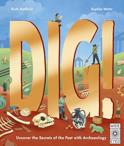Dig!: Uncover the Secrets of the Past with Archaeology