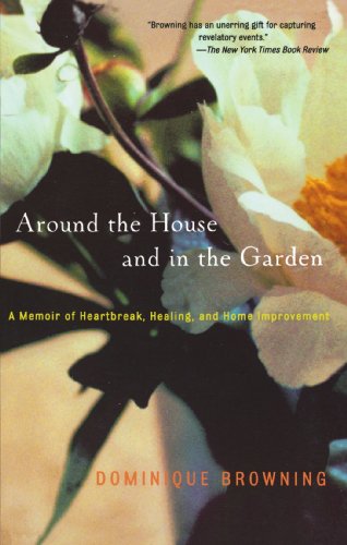 Around the House and in the Garden: A Memoir of Heartbreak, Healing, and Home Improvement