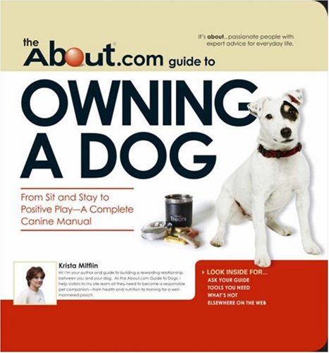 About.Com Guide To Owning A Dog: From Sit and Stay to Positive Play (About.com Guides)
