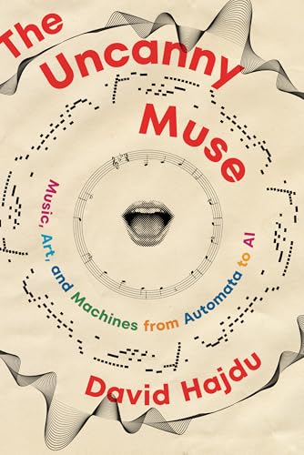 The Uncanny Muse: Music, Art, and Machines from Automata to AI