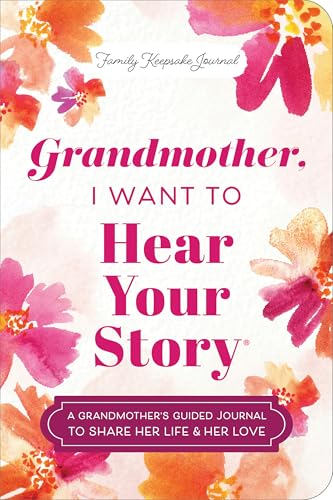 Grandmother, I Want to Hear Your Story (Expanded Edition): A Grandmother's Guided Journal to Share Her Life & Her Love