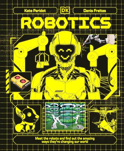 Robotics: Meet the Robots and Find Out the Amazing Ways They're Changing Our World (Adventures in Tech)