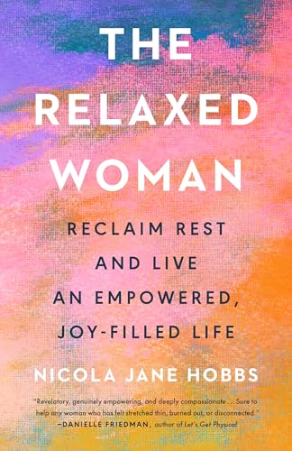 The Relaxed Woman: Reclaim Rest and Live an Empowered, Joy-Filled Life