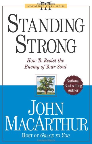 Standing Strong: How to Resist the Enemy of Your Soul (John Macarthur Study)