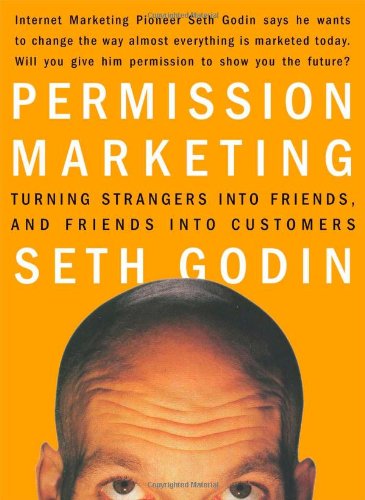 Permission Marketing : Turning Strangers Into Friends And Friends Into Customers