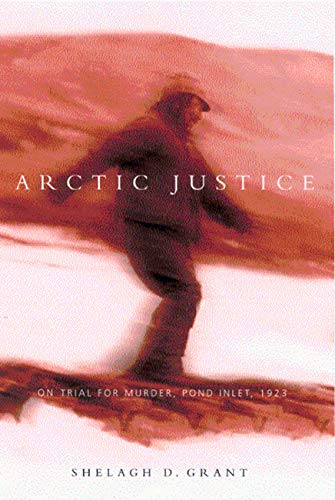 Arctic Justice: On Trial for Murder, Pond Inlet, 1923 (Volume 33) (McGill-Queen's Indigenous and Northern Studies)